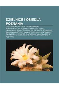 Dzielnice I Osiedla Poznania: Chwaliszewo, Ostrow Tumski, Podzia Administracyjny Poznania, Pi Tkowo, Kiekrz, Garaszewo, D Biec, G Owna, Wilda