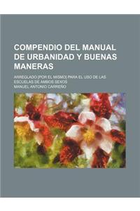 Compendio del Manual de Urbanidad y Buenas Maneras; Arreglado [Por El Mismo] Para El USO de Las Escuelas de Ambos Sexos