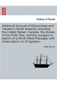 Historical Account of Discoveries and Travels in North America; including the United States, Canada, the shores of the Polar Sea, and the voyages in search of a North-West Passage; with observations on Emigration