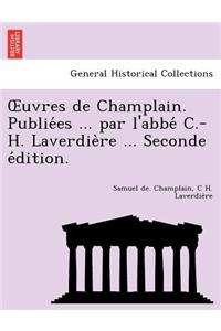 Uvres de Champlain. Publie Es ... Par L'Abbe C.-H. Laverdie Re ... Seconde E Dition.