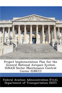 Project Implementation Plan for the General National Airspace System (Gnas) Sector Maintenance Control Center (Gmcc)