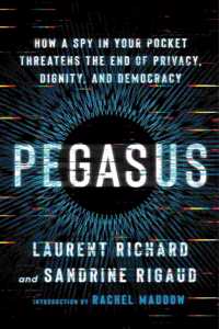 Pegasus: How a Spy in Your Pocket Threatens the End of Privacy, Dignity, and Democracy