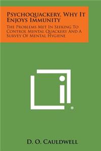Psychoquackery, Why It Enjoys Immunity: The Problems Met in Seeking to Control Mental Quackery and a Survey of Mental Hygiene