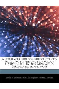 A Reference Guide to Hydroelectricity Including Its History, Technology, Operational Elements, Approaches, Disadvantages, and More