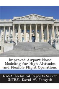Improved Airport Noise Modeling for High Altitudes and Flexible Flight Operations