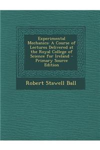 Experimental Mechanics: A Course of Lectures Delivered at the Royal College of Science for Ireland