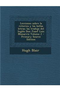 Lecciones Sobre La Retorica y Las Bellas Letras; Las Tradujo del Ingles Don Josef Luis Munarriz Volume 2