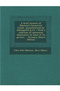 A Brief Account of Ibbetson's Geometric Chuck, Manufactured by Holtzapffel & Co.: With a Selection of Specimens Illustrative of Some of Its Powers.