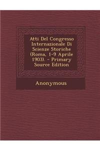Atti Del Congresso Internazionale Di Scienze Storiche (Roma, 1-9 Aprile 1903).