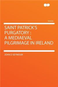 Saint Patrick's Purgatory: A Mediaeval Pilgrimage in Ireland