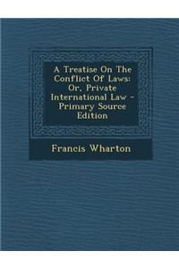 A Treatise on the Conflict of Laws: Or, Private International Law - Primary Source Edition