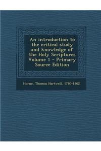 An Introduction to the Critical Study and Knowledge of the Holy Scriptures Volume 1