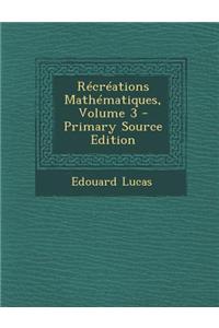 Recreations Mathematiques, Volume 3 - Primary Source Edition