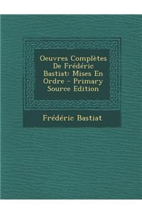 Oeuvres Completes de Frederic Bastiat: Mises En Ordre