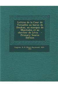 Lettres de La Cour de Versailles Au Baron de Dieskau, Au Marquis de Montcalm Et Au Chevlier de Levis \ - Primary Source Edition