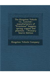 The Kingston Vehicle Co., Limited: Manufacturers of Frontenac Buggies, Spring Wagons and Phaetons - Primary Source Edition