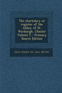 The Chartulary or Register of the Abbey of St. Werburgh, Chester Volume 2 - Primary Source Edition