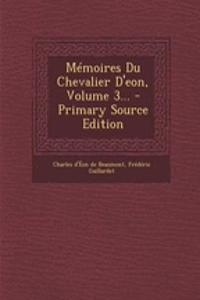 Mémoires Du Chevalier D'eon, Volume 3... - Primary Source Edition