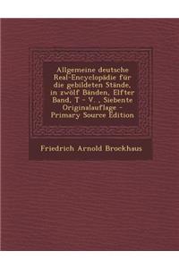 Allgemeine Deutsche Real-Encyclopadie Fur Die Gebildeten Stande, in Zwolf Banden, Elfter Band, T - V., Siebente Originalauflage