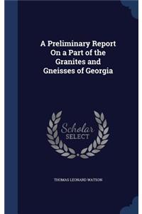 A Preliminary Report On a Part of the Granites and Gneisses of Georgia