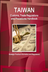 Taiwan Customs, Trade Regulations and Procedures Handbook - Strategic Practical Information and Regulations