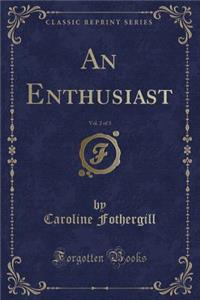 An Enthusiast, Vol. 2 of 3 (Classic Reprint)