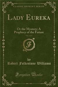 Lady Eureka, Vol. 1 of 3: Or the Mystery; A Prophecy of the Future (Classic Reprint)