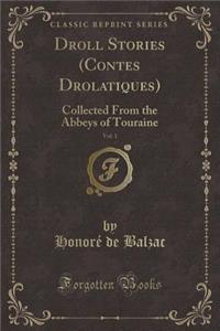 Droll Stories (Contes Drolatiques), Vol. 1: Collected from the Abbeys of Touraine (Classic Reprint)