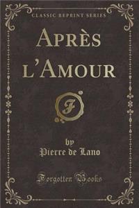 Aprï¿½s l'Amour (Classic Reprint)