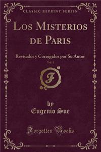 Los Misterios de Paris, Vol. 1: Revisados y Corregidos Por Su Autor (Classic Reprint)