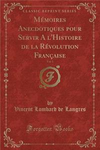 MÃ©moires Anecdotiques Pour Servir a l'Histoire de la RÃ©volution FranÃ§aise, Vol. 1 (Classic Reprint)