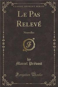 Le Pas RelevÃ©: Nouvelles (Classic Reprint): Nouvelles (Classic Reprint)