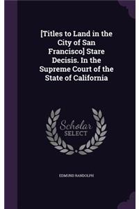 [Titles to Land in the City of San Francisco] Stare Decisis. In the Supreme Court of the State of California