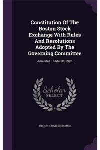 Constitution Of The Boston Stock Exchange With Rules And Resolutions Adopted By The Governing Committee