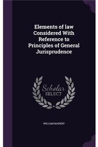 Elements of law Considered With Reference to Principles of General Jurisprudence