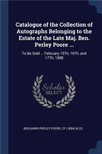 Catalogue of the Collection of Autographs Belonging to the Estate of the Late Maj. Ben. Perley Poore ...