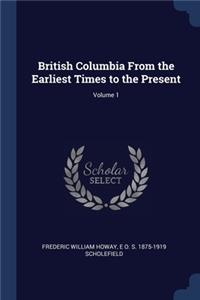 British Columbia From the Earliest Times to the Present; Volume 1