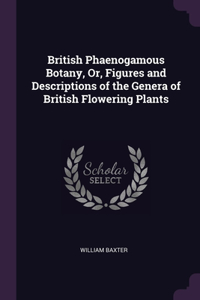 British Phaenogamous Botany, Or, Figures and Descriptions of the Genera of British Flowering Plants