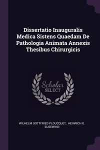 Dissertatio Inauguralis Medica Sistens Quaedam De Pathologia Animata Annexis Thesibus Chirurgicis