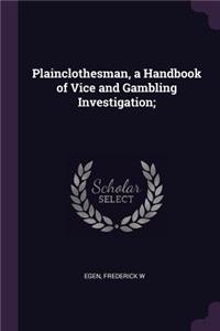 Plainclothesman, a Handbook of Vice and Gambling Investigation;