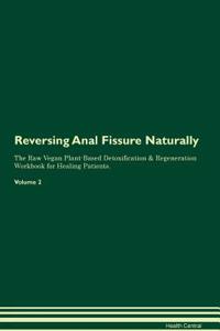 Reversing Anal Fissure Naturally The Raw Vegan Plant-Based Detoxification & Regeneration Workbook for Healing Patients. Volume 2