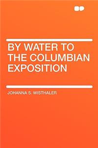 By Water to the Columbian Exposition