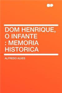 Dom Henrique, O Infante: Memoria Historica