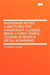 Workshop Notes & Sketches for Handicraft Classes, Being a First Year's Course in Wood & Metal Wowrking