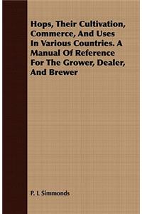 Hops, Their Cultivation, Commerce, and Uses in Various Countries. a Manual of Reference for the Grower, Dealer, and Brewer