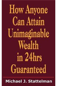 How Anyone Can Attain Unimaginable Wealth in 24hrs Guaranteed