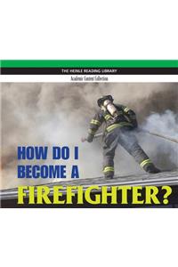 How Do I Become a Firefighter?: Heinle Reading Library, Academic Content Collection