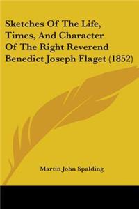 Sketches Of The Life, Times, And Character Of The Right Reverend Benedict Joseph Flaget (1852)