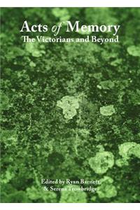 Acts of Memory: The Victorians and Beyond: The Victorians and Beyond