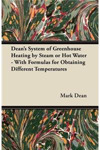 Dean's System of Greenhouse Heating by Steam or Hot Water - With Formulas for Obtaining Different Temperatures